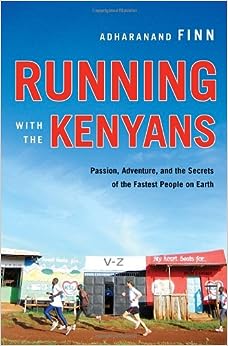 Running With the Kenyans: Passion, Adventure, and the Secrets of the Fastest People on Earth by Adharanand Finn