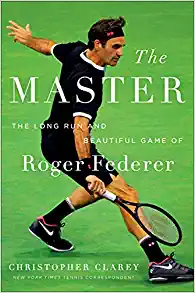 The Master: Roger Federer by Christopher Clarey