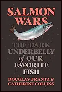 Salmon Wars: The Dark Underbelly of Our Favorite Fish by Douglas Frantz and Catherine Collins