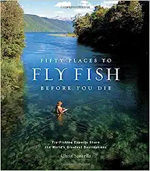Fifty Places to Fly Fish Before You Die by Chris Santella