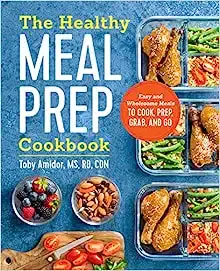 The Healthy Meal Prep Cookbook: Easy and Wholesome Meals to Cook, Prep, Grab, and Go by Toby Amidor
