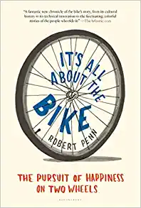 It's All About the Bike: The Pursuit of Happiness on Two Wheels by Robert Penn
