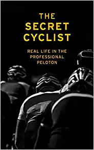 The Secret Cyclist: Real Life as a Rider in the Professional Peloton by The Secret Cyclist