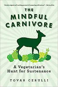 The Mindful Carnivore: A Vegetarian's Hunt for Sustenance by Tovar Cerulli