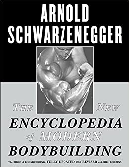 The New Encyclopedia of Modern Bodybuilding : The Bible of Bodybuilding, Fully Updated and Revised by Arnold Schwarzenegger