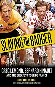 Slaying the Badger: Greg LeMond, Bernard Hinault, and the Greatest Tour de France by Richard Moore