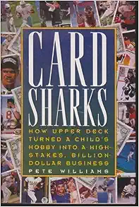 Card Sharks: How Upper Deck Turned a Child's Hobby into a High-Stakes, Billion-Dollar Business by Pete Williams