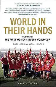 World in their Hands: The Story of the First Women's Rugby World Cup by Martyn Thomas