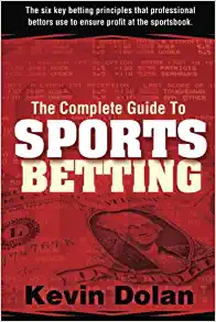 The Complete Guide to Sports Betting: The Six Key Betting Principles That Professional Bettors Use to Win by Kevin Dolan