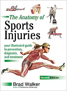 The Anatomy of Sports Injuries, Second Edition: Your Illustrated Guide to Prevention, Diagnosis, and Treatment by Brad Walker
