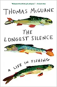 The Longest Silence: A Life in Fishing by Thomas McGuane