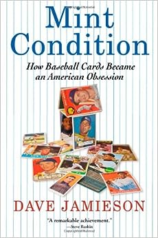 Mint Condition: How Baseball Cards Became an American Obsession by Dave Jamieson