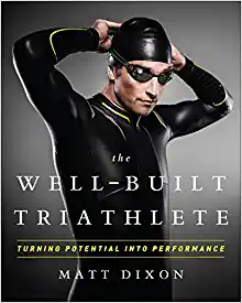 The Well-Built Triathlete: Turning Potential into Performance by Matt Dixon