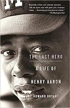 The Last Hero: A Life of Henry Aaron by Howard Bryant