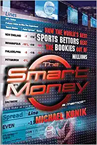 The Smart Money: How the World's Best Sports Bettors Beat the Bookies Out of Millions by Michael Konik