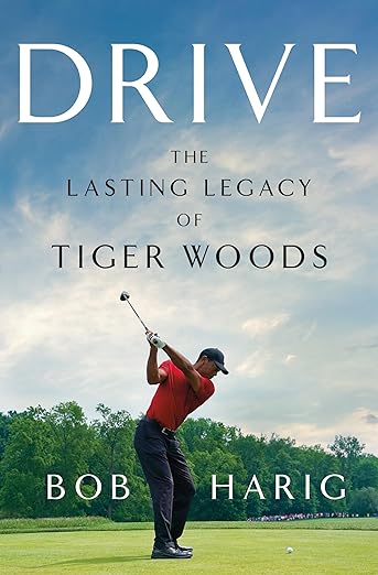 Drive The Lasting Legacy of Tiger Woods by Bob Harig