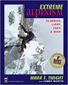 Extreme Alpinism: Climbing Light, High, and Fast by Mark F. Twight
