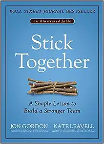 Stick Together: A Simple Lesson to Build a Stronger Team by Jon Gordon and Kate Leavell