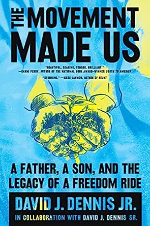 The Movement Made Us: A Father, a Son, and the Legacy of a Freedom Ride by David J. Dennis Jr. 
