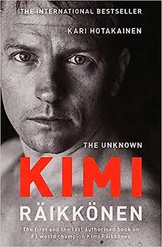 The Unknown Kimi Raikkonen by Kari Hotakainen 