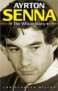 Ayrton Senna: The Whole Story by Christopher Hilton