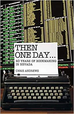 Then One Day...40 years of bookmaking in nevada by chris andrews