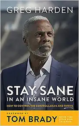 Greg Harden: Stay Sane in an Insane World: How to Control the Controllables and Thrive