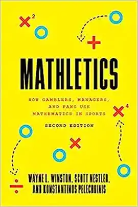 Mathletics: How Gamblers, Managers, and Fans Use Mathematics in Sports, Second Edition by Wayne L. Winston, Scott Nestler , and Konstantinos Pelechrinis 