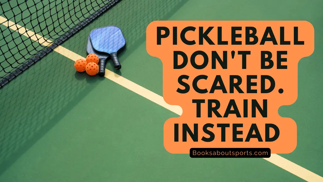 Pickleball: Don't be scared. Train instead.
