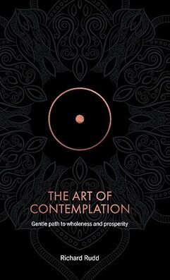 The Art of Contemplation: Gentle path to wholeness and prosperity by Richard Rudd