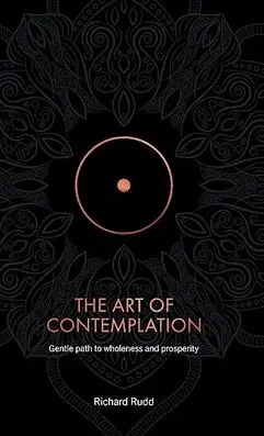 The Art of Contemplation: Gentle path to wholeness and prosperity by Richard Rudd