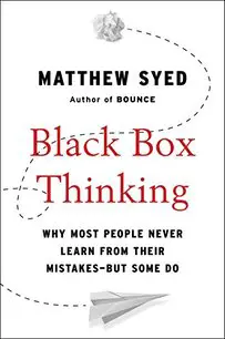 Black Box Thinking: Why Most People Never Learn from Their Mistakes--But Some Do by Matthew Syed