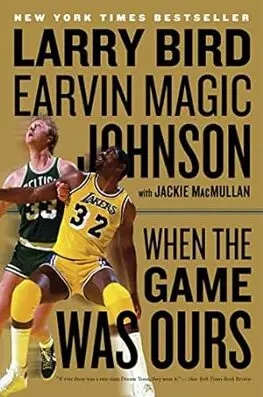 When the game was ours by Larry Bird and Earvin Magic Johnson