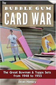 The Bubble Gum Card War: The Great Bowman and Topps Sets from 1948 to 1955 by Dean Hanley