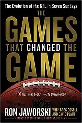 The Games That Changed the Game: The Evolution of the NFL in Seven Sundays by Ron Jaworski with Greg Cosell and David Plaut